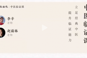 【医学知识】李辛、赵前林《中医临证课》视频课程[MP4][6.54GB][百度网盘下载]