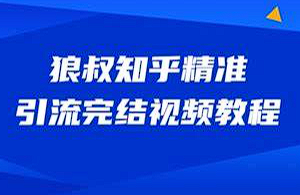【媒体运营】《狼叔知乎精准引流视频教程》[百度网盘下载]