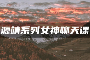 源靖-《女神聊天课》[MP3][115.71MB]完结版课程音频合集[百度网盘下载]