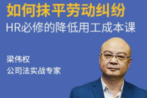 《梁伟权：如何抹平劳动纠纷》[MP4][3.13GB][百度网盘下载]