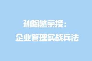 《孙陶然亲授：企业管理实战兵法》[MP3][203.69MB][百度网盘下载]